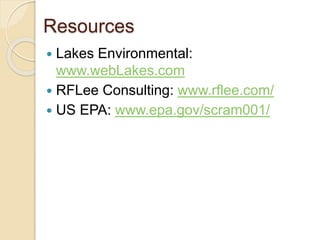 Resources
 Lakes Environmental:
www.webLakes.com
 RFLee Consulting: www.rflee.com/
 US EPA: www.epa.gov/scram001/
 