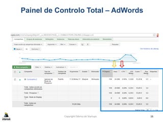 Copyright Fábrica de Startups 16
Painel de Controlo Total – AdWords
 