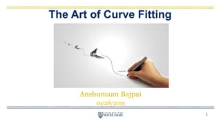 The Art of Curve Fitting
Anshumaan Bajpai
10/28/2015
1
 