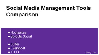 Social Media Management Tools
Comparison
●Hootsuites
●Sprouts Social
●Buffer
●Everypost
●IFTTT Hailey 7.19
 
