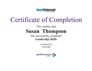 Certificate of Completion
This certifies that
Susan Thompson
Has successfully completed
Leadership Skills
Completed on
9/29/2009
 