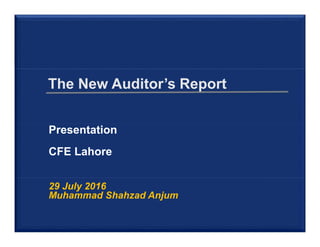 The New Auditor’s Report
29 July 2016
Muhammad Shahzad Anjum
Presentation
CFE Lahore
 