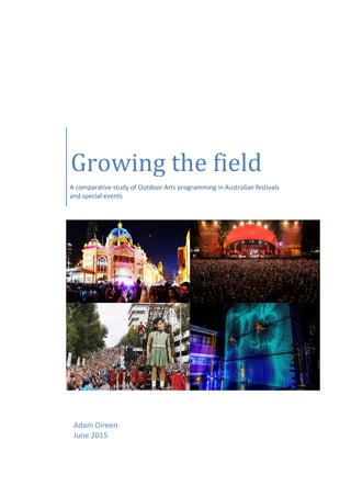 Growing the field
A comparative study of Outdoor Arts programming in Australian festivals
and special events
Adam Direen
June 2015
 