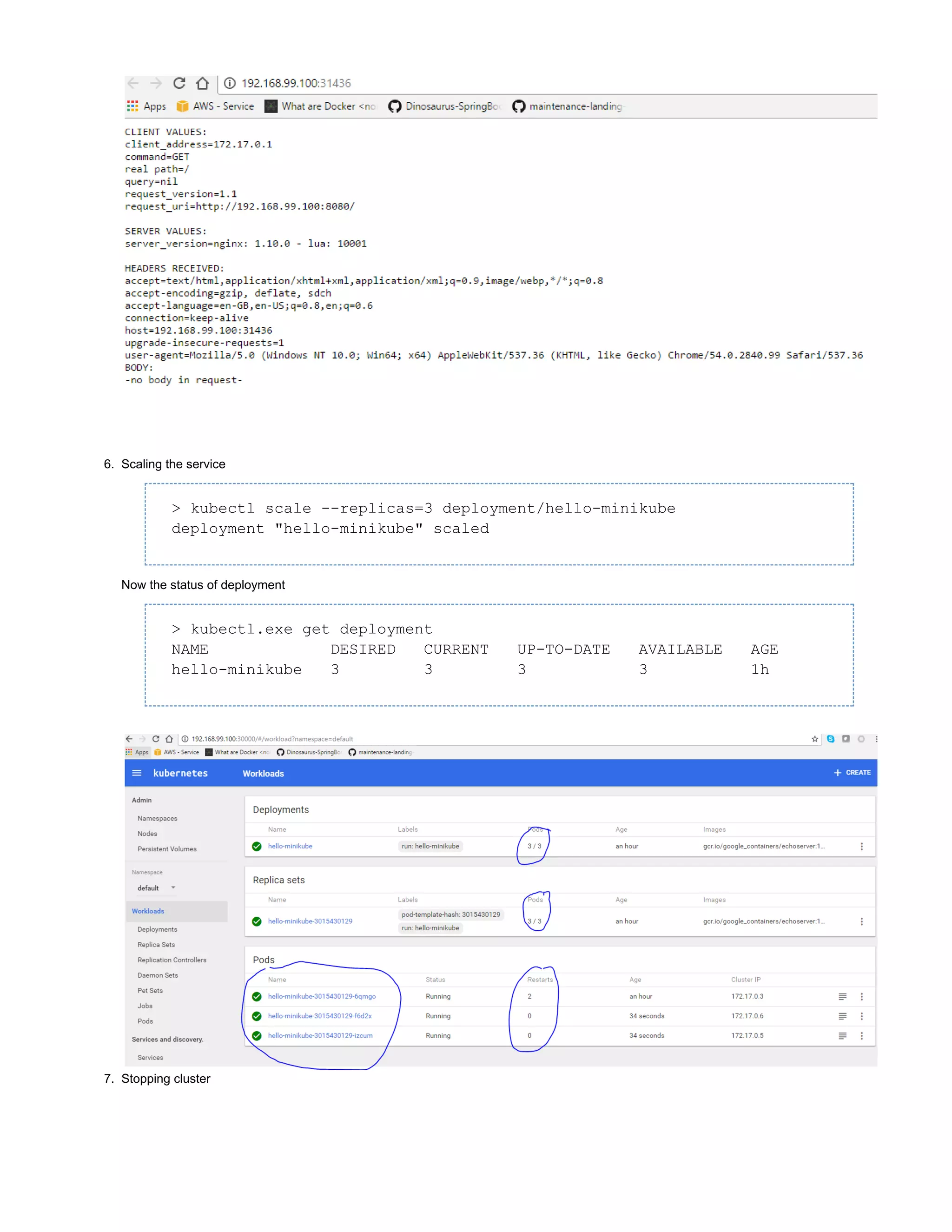 6.
7.
Scaling the service
> kubectl scale --replicas=3 deployment/hello-minikube
deployment "hello-minikube" scaled
Now the status of deployment
> kubectl.exe get deployment
NAME DESIRED CURRENT UP-TO-DATE AVAILABLE AGE
hello-minikube 3 3 3 3 1h
Stopping cluster
 