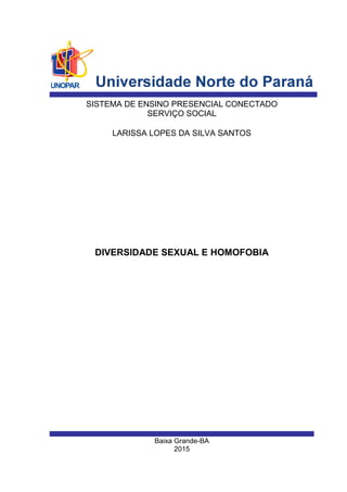 Baixa Grande-BA
2015
LARISSA LOPES DA SILVA SANTOS
SISTEMA DE ENSINO PRESENCIAL CONECTADO
SERVIÇO SOCIAL
DIVERSIDADE SEXUAL E HOMOFOBIA
 