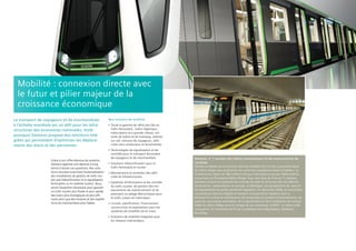 Le transport de voyageurs et de marchandises
à l’échelle mondiale est un défi pour les infra-
structures des économies nationales. Voilà
pourquoi Siemens propose des solutions inté-
grées qui permettent d’optimiser les déplace-
ments des biens et des personnes.
Grâce à son offre étendue de produits,
Siemens apporte une réponse à long
terme à toutes ces questions. Nos solu-
tions couvrent aussi bien l’automatisation
des installations de gestion de trafic rou-
tier que l’électrification et la signalisation
ferroviaires ou le matériel roulant. Nous
avons l’expertise nécessaire pour garantir
un trafic routier plus fluide et plus rapide,
des trains plus écologiques et plus effi-
caces ainsi que des horaires et des expédi-
tions de marchandises plus fiables.
Nos solutions de mobilité
• Toute la gamme de véhicules liés au
trafic ferroviaire : trains régionaux,
interurbains et à grande vitesse, voi-
tures de métro et de tramway, cabines
sur rail, voitures de voyageurs, véhi-
cules sans conducteur et locomotives.
• Technologies de signalisation et de
contrôle pour le transport ferroviaire
de voyageurs et de marchandises.
• Solutions d'électrification pour le
trafic ferroviaire et routier.
• Maintenance et entretien des véhi-
cules et infrastructures.
• Systèmes d'information et de contrôle
du trafic routier, de gestion des em-
placements de stationnement et de
paiement ou péage électronique pour
le trafic urbain et interurbain.
• Conseil, planification, financement,
construction et exploitation pour les
systèmes de mobilité clé en main.
• Solutions de mobilité intégrées pour
les réseaux intermodaux.
Mobilité : connexion directe avec
le futur et pilier majeur de la
croissance économique
Siemens, n° 1 mondial des métros automatiques et des automatismes de
conduite.
Siemens a réalisé, en consortium avec les sociétés Vinci et Caf, la première ligne
du métro d’Alger sous la direction du centre de compétence basé à Châtillon. Le
contrat d’une valeur de 380 millions d’euros a été signé en janvier 2006 entre le
consortium et l’Entreprise Métro d’Alger. Pour une ligne de 9 km et 11 stations,
Siemens a fourni les systèmes de contrôle du trafic et de la sécurité, les télécom-
munications, l’alimentation en énergie, la billettique, les équipements de voies et
les équipements du poste central de régulation. En décembre 2008, le consortium
constitué par Siemens Algérie et Siemens Transportation Systems s’est vu
attribuer le contrat de maintenance de l’ensemble du système d’automatismes, du
poste de commande centralisée, de la signalisation et des installations de courant
faible du métro d’Alger pour le compte de son exploitant, la RATP. Le métro a été
inauguré le 1er novembre 2010 par le président de la République, Abdelaziz
Bouteflika.
 