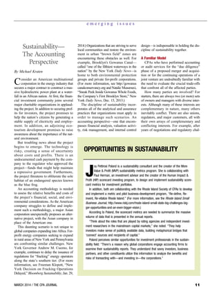 Sustainability—
The Accounting
Perspective
By Michael Kraten
Consider an American multinational
corporation in the energy industry that
secures a major contract to construct a mas-
sive hydroelectric power plant at a water-
fall in an African nation. At first, the finan-
cial investment community joins several
major charitable organizations in applaud-
ing the project. In addition to securing prof-
its for investors, the project promises to
help the nation’s citizens by generating a
stable supply of electricity and employ-
ment. In addition, an adjoining eco-
tourism development promises to raise
awareness about the importance of the nat-
ural environment.
But troubling news about the project
begins to emerge. The technology is
risky, creating a sense of uncertainty
about costs and profits. There is an
undocumented cash payment by the com-
pany to the regulator who approved the
project—funds that might help maintain
a repressive government. Furthermore,
the project threatens to obliterate the sole
habitat of an endangered species known
as the blue frog.
An accounting methodology is needed
to assess the relative benefits and costs of
the project’s financial, social, and envi-
ronmental considerations. As the American
company struggles to define and imple-
ment such a methodology, a major Asian
corporation unexpectedly proposes an alter-
native project, with the Asian company in
place of the American one.
This daunting scenario is not unique to
global companies expanding into Africa. For-
profit energy companies seeking to expand
in rural areas of New York and Pennsylvania
are confronting similar challenges. New
York Governor Andrew M. Cuomo, for
example, continues to delay the issuance of
regulations for “fracking” energy operators
along the state’s southern tier. (For more
information, see Freeman Klopott, “New
York Decision on Fracking Operations
Delayed,” Bloomberg Sustainability, Jan. 29,
2014.) Organizations that are striving to serve
local communities and restore the environ-
ment in urban “brown field” zones are
encountering these obstacles as well. For
example, Brooklyn's Gowanus Canal—
called “one of the filthiest waterways in the
nation” by the New York Daily News—is
home to both environmental protection
groups and private for-profit corporations.
(For more information, see http://gowanus
canalconservancy.org and Natalie Musumeci,
“Sneak Peek Inside Gowanus Whole Foods,
the Company’s First Brooklyn Store,” New
York Daily News, Dec. 15, 2013.)
The discipline of sustainability incor-
porates all of the analytical and assurance
practices that organizations must apply in
order to manage such scenarios. An
accounting perspective—one that encom-
passes financial analysis, valuation activi-
ty, risk management, and internal control
design—is indispensable in holding the dis-
cipline of sustainability together.
A Familiar Model
CPAs who have performed accounting
or audit services for the “due diligence”
phase of a proposed merger and acquisi-
tion or for the continuing operations of a
joint venture are undoubtedly familiar with
the need to evaluate the crucial trade-offs
that confront all of the affected parties.
How many parties are involved? For
starters, there are always two (or more) sets
of owners and managers with diverse inter-
ests. Although many of these interests are
complementary in nature, many others
inevitably conflict. There are also unions,
regulators, and major customers, all with
their own arrays of complementary and
conflicting interests. For example, after
years of negotiations and regulatory chal-
MARCH 2014 / THE CPA JOURNAL 11
J
oy Pettirosi Poland is a sustainability consultant and the creator of the More
Value & Profit (MVP) sustainability metrics program. She is collaborating with
Paul Herman, an investment advisor and the creator of the Human Impact &
Profit (HIP) scorecard investing program, to design and implement sustainability score-
card metrics for investment portfolios.
In addition, both are collaborating with the Rhode Island Society of CPAs to develop
and implement a metric and pilot business-development program, “Re-define, Re-
invent, Re-vitalize Rhode Island.” (For more information, see the Rhode Island Small
Business Journal, http://www.risbj.com/rhode-island-small-state-big-challenges-big-
ger-opportunities-and-an-even-bigger-vision.)
According to Poland, the scorecard metrics are needed to summarize the massive
volume of data that is presented in the annual reports.
“Think about the roles that are played by rating agencies and independent invest-
ment researchers in the mainstream capital markets,” she noted. “They help
investors make sense of publicly available data, building metaphorical bridges that
‘connect’ sources and recipients of capital.”
Poland perceives similar opportunities for investment professionals in the sustain-
ability field: “There’s a reason why global corporations engage accounting firms to
examine their sustainability reports. They understand that savvy investors, business
partners, and other constituents utilize this information to analyze the benefits and
risks of transacting with—and investing in—the corporations.”
OPPORTUNITIES IN SUSTAINABILITY
e m e r g i n g i s s u e s
 