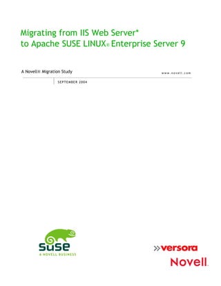 Migrating from IIS Web Server*
to Apache SUSE LINUX® Enterprise Server 9
SEPTEMBER 2004
A Novell® Migration Study w w w . n o v e l l . c o m
 