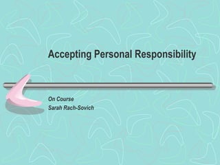Accepting Personal Responsibility
On Course
Sarah Rach-Sovich
 
