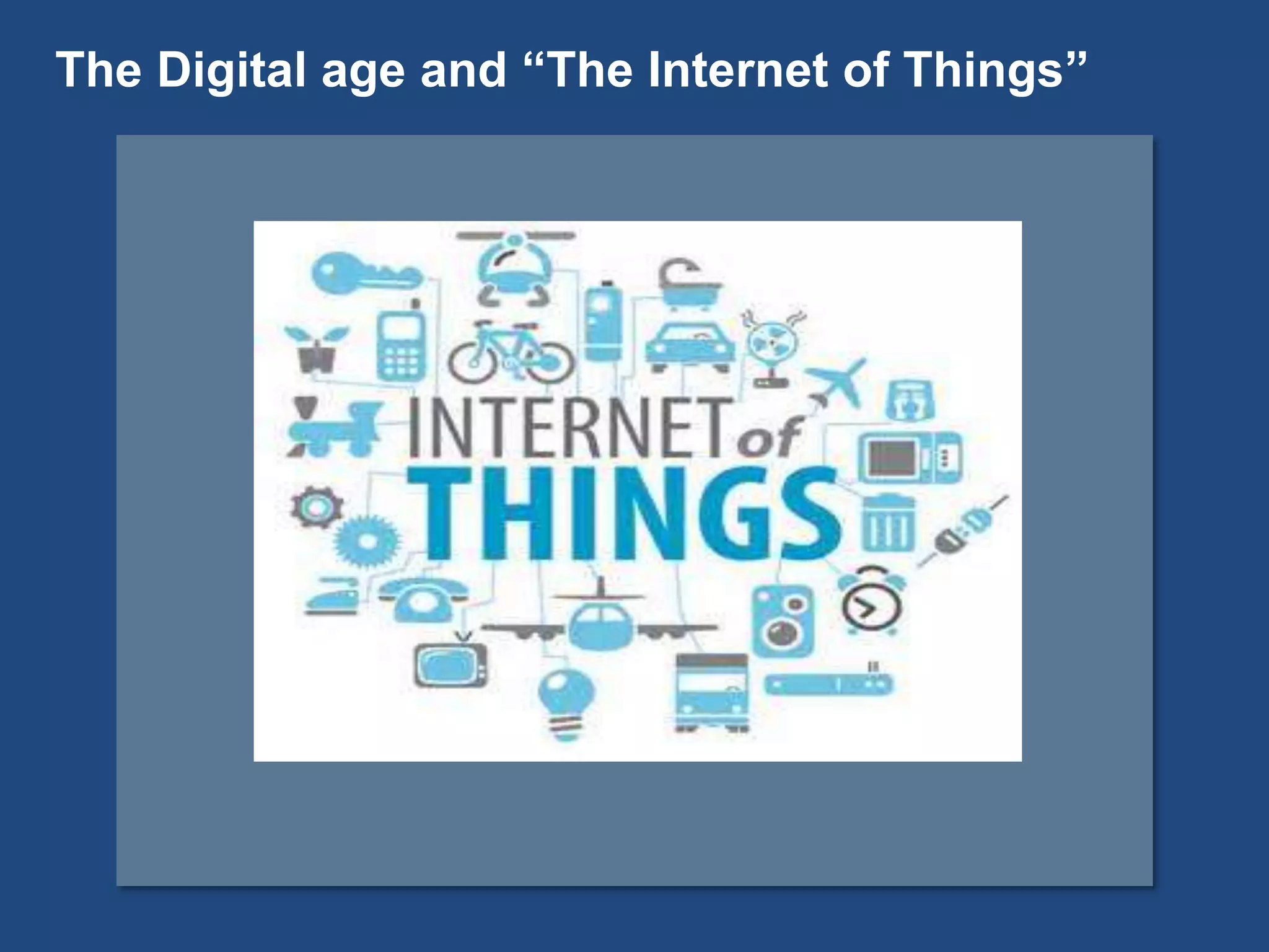 The Digital age and “The Internet of Things”
 