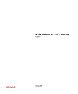 Oracle®VM Server for SPARC 3.0 Security
Guide
Part No: E29666
November 2012
 