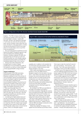 wagons. “The TBM conveyor empties onto
the back-up conveyor, which then loads the
[moving] tripper conveyor,” explains Bill
Brundan, Terratec’s Site Operations Manager.
“So the train can come into the tunnel and
park, and the conveyor moves rather than the
train. Actually it’s a very good system, it makes
the 60-minute process to fill the muck skips
about 10 minutes faster, and so it just fine-
tunes the production.”
The use of pea-gravel to backfill the annulus
behind the project’s hexagonal segment rings
also prompted some interesting design
features, including a hydraulic lift within the
pea-gravel bays on the back-up to lift and
empty the gravel cars; and a double capacity
pea-gravel pumping system to facilitate the
anticipated advance rates of the machine.
Among many other refinements, also
included were a number of design
modifications to accommodate the width of
the segments, as well as a custom fabricated
narrow gauge MineARC refuge chamber.
Project mobilisation
While key parts of the TBM were being
produced in Australia and Japan, SELI
Overseas mobilised on site in the summer of
2014 and began clearing and landscaping an
area for the project’s segment factory, as well
as its site offices, workshops and
accommodation buildings. The actual tunnel
portal area is located a further 5km on from
the main site, very close to the 650m cliff-
edge of the plateau (see photo on p22).
“There was only jungle here in the
beginning,” says Vizzino. “There was the
[hard packed dirt] road, which was built by SK
E&C four years ago, but that was it. We had
to prepare everything you see here and we
didn’t have that long to do it.”
Considering the highly isolated nature of
the site, and frequent monsoons during the
rainy season that often wash out the road,
preparing the site in just under six months was
no mean feat. With the nearest major hospital
located five hours away on the other side of
the Thai border, safety is also a concern for the
project. There is no helicopter support
available and, in addition to the standard risk
of construction and road accidents, there are
also a number of highly venomous snake
species prevalent in this area.
After a tight assembly period at Terratec’s
facilities in China, the TBM arrived in
Bangkok’s seaport in the last week of January
2015. “From there it took about two days to
transport the machine by road to the Laos
border and then we started sending all the
components up to site using five trucks a
day,” says Brundan. “As the cutterhead is
formed of two pieces [to facilitate disassembly
at the end of the drive], the largest
component was the cutterhead support at
about 60 tonnes.”
By mid-March the TBM was assembled on
the edge of the plateau and ready to
commence excavation. Originally, the machine
was to be advanced through a 500m long drill
and blast adit to the launch chamber on a
500m radius curve. However, a last minute
realignment reduced that radius to 300m.
“We had to keep a specific distance from the
drop shaft, so SK E&C had to change the
angle of the entry point,” explains Vizzino.
“But the TBM was already in production when
that decision was made.”
Rather than redesign the backup, it was
agreed that SELI Overseas and Terratec would
find a way to make the machine fit around
the curve somehow. “And we did it,” says
Brundan, “but it did cause some problems,
particularly in terms of the TBM conveyors.”
Another issue at the beginning of the drive
was the challenge posed by fluctuations in the
power supply to the TBM, which was having a
significant impact on the machine’s progress.
“It was initially suggested that the TBM’s
transformers were the issue, but we had good
support from our component suppliers and
we were sure that wasn’t the case,” says
Bruce Matheson, Terratec’s Sales and
Marketing Director.
SELI Overseas and Terratec therefore spent a
lot of time working together to find a solution
to the issue and Electricité du Laos (EDL)
offered a window of time that provided the
least amount of draw on the electrical grid,
between 1am and 5am, when they could
provide the best power supply possible. “It still
wasn’t good,” says Brundan. “We were going
up to specification on the voltage drops, and it
wasn’t really resolved.”
“By this stage we were pretty sure the
problem was coming from the main power
grid,” says Matheson. “So we brought in
some pretty high-tech datalogging equipment
to monitor the supply coming in and all its
qualities.” Terratec eventually proved its case
Cutter Head
assembly
TBM
Backup
tow point
Probe
drill
Probe drill
carriage
Segment
feeder
TBM
conveyor
Bridge gantry
assembly
ErectorAuxiliary thrust
cylinder
Main thrust
cylinder
Articulation
cylinder
Figure 2: Configuration of the 5.74m diameter Hard Rock Terratec Double-Shield TBM
18 TUNNELLING JOURNAL
SITE REPORT
Section - I Section - II Section - III
Transfer Conduit
(L=8.05km)
Low Pressure Tunnel
(D=3.6~4.4m, L=1,565m)
DBM (2.1km,‘13.12.15~’18.05.31)
SELI (11.8km,‘14.01.06~’17.09.07)
Reservoir Capacity
(1,043mil.m3)
Vertical Shaft
(D=4.4m, L=458m)
High Pressure Tunnel
(D=3.6~4.4m, L=1,565m)
Turbine & Generator
(410MW)
TL
230kV (110km) 500kV (60km)
Tailrace Channel
(L=6.33km)
Delivery point
Xe Kong
River
Xe-Pian Dam
(H=48m, L=1,307m)
Xe-Namnoy Dam
(H=73.7m, L=1,600m)
Power House &
Penstock Civil Work
HSS (D=3.6, L=810m)
Surge Shaft
(D=8m, 14m, L=217m)
Lao PDR Thailand
Figure 3: Main components of the Xe-Pian Xe-Namnoy Hydroelectric Project
 