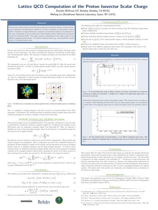 Lattice QCD Computation of the Proton Isovector Scalar Charge
Brandon McKinzie (UC Berkeley, Berkeley, CA 94720)
Meifeng Lin (Brookhaven National Laboratory, Upton, NY 11973)
Abstract
The isovector scalar charge (gs) describes the strength of certain short-distance nucleon interac-
tions in Quantum Chromodynamics (QCD) [1]. In order to calculate gs with precision, Lattice
QCD is simulated on high-performance computers and statistical analyses are performed on
the data. Calculations of gs are essential for understanding nucleon substructure and physics
beyond the Standard Model. This poster presents computations of the scalar charge at two
diﬀerent unphysical quark masses. To obtain the physical value of gs, an extrapolation is made
down to the physical quark mass.
Introduction
Protons and neutrons are each composed of fundamental particles called quarks and gluons which
interact via the strong force. The theory describing the strong force interactions is called Quan-
tum Chromodynamics (QCD). The dynamics of quarks and gluons are determined by the QCD
Lagrangian [2].
LQCD =
f=u,d,s,c,b,t
¯Ψf(x)(i /D − mf)Ψf(x) −
1
4
TrFµν
Fµν (1)
The summation term over all quark ﬂavors contains the quark ﬁelds Ψ, while the second term
describes the gluons Fµν
. In order to calculate physical results in QCD, one must evaluate operator
expectation values
O =
1
Z
DAµOe− d4
xL
(2)
where Z is the partition function and the integral is over all possible gauge ﬁeld conﬁgurations
Aµ. Since it is impossible to exactly evaluate an inﬁnite-dimensional integral, we must discretize
spacetime onto a four-dimensional lattice.
−→
Figure 1: The QCD action is transcribed onto a discrete spacetime lattice. Interactions between quarks are mediated by
gluons.
Now, it is possible to evaluate integrals in the form of eq.(2) via numerical Monte Carlo (MC)
integration. Unfortunately, MC methods introduce correlations between sampled values and careful
statistical techniques are needed to maintain a desired level of precision.
Jackknife Statistics and All-Mode Averaging
This research employs the use of jackknife statistics. The procedure, developed to correct for bias,
is well-suited for calculations involving correlated samples [3]. To illustrate the technique, we let
{O} denote some set containing n sampled values of an observable O. Then, we construct a
jackknife set of size n from the original sample, where the ith element is an ensemble average over
all except the ith (original) element.
ˆO i
=
1
n − 1
n
j=i
(Oj) (3)
We now have a set of n estimators which can be used for further computations. This procedure also
results in simple error propagation. After a computation on each of the n jackknife estimators is
performed, the ﬁnal estimator is simply the set average, and the associated errors can be calculated
directly using the n jackknife estimators and the ﬁnal averaged estimator. To further reduce
statistical errors, we implement all-mode averaging (AMA). Here this means relaxing the stopping
condition of the conjugate gradient method when calculating the inverse of the Dirac operator so
that all eigenmodes are taken into account [4]. The ﬁnal result is the improved estimator
ˆO
(imp)
=
1
Nappx
Nappx
i
(O
(appx)
i ) +
1
Nexact
Nexact
i
(O
(exact)
i − O
(appx)
i ) (4)
where Nappx >> Nexact and O
(appx)
i in the second summation is restricted access to only the type
of gauge conﬁgurations used by O
(exact)
i .
Calculating gs
The calculation of gs begins with evaluating the correlation functions, CO
3pt and C2pt, deﬁned as [5]
C2pt(t, P) = N(p = P, t) ¯N(x = 0, 0) (5)
CO
3pt(τ, T; P) = N(p = P, T)O(p = 0, τ) ¯N(x = 0, 0) (6)
If the operator O is inserted suﬃciently far away from the source and sink in time, then
gs ∝
CO
3pt(τ, T; P)
C2pt(t, P)
= N(P) ¯uu − ¯dd N(P) (7)
and gs can be calculated as the ratio of the correlation functions.
Computational Procedure
The following steps outline the computational procedure:
1 Obtain {CO
3pt} and {C2pt}, averaged over source locations, from MC simulations using various
gauge conﬁgurations.
2 Generate jackknife ensemble-average datasets {(CO
3pt)i} and {(C2pt)i}.
3 Perform element-by-element complex division to obtain new set {gJ
s (t)} ≡ {
(CO
3pt)i
(C2pt)i
}
4 Fit each plot of {gJ
s (t)} in the central timeslice region to obtain jackknife (constant) ﬁt result
{gJ
s }.
5 Calculate the jackknife average and standard error of {gJ
s } to obtain constant gs.
6 Repeat steps 1-6 for diﬀerent unphysical quark masses and extrapolate results down to the
physical quark mass to obtain the true value of gs.
Results
The following shows the unrenormalized gs as a function of time (step 5 from above) using an
unphysical quark mass of 4.2 × 10−3
.
t
0 1 2 3 4 5 6 7
(t)s
g
0
0.2
0.4
0.6
0.8
1
1.2
1.4
1.6
1.8
2
)s
Re(g
0.276±Jackknife Fit: 1.625
: 0.0012
Χ
Figure 2: The unrenormalized scalar charge at diﬀerent timeslices on the lattice. Fluctuations from excited-state
contributions are highest at the boundaries. A straight-line ﬁt is applied in the middle plateau region where gs is
most near the actual value.
A ﬁtted line of constant value is shown in the plateau region. This is done because, in reality, gs
is a constant. After obtaining the ﬁtted value of gs for various quark masses, an extrapolation
is made down to the physical quark mass to obtain the desired result, the predicted value of
gs.
Input Quark Mass
0.001 0.0015 0.002 0.0025 0.003 0.0035 0.004 0.0045
s
g
0
0.5
1
1.5
2
2.5
Isovector Scalar Charge
Figure 3: The ﬁnal computed values of (unrenormalized) gs at two diﬀerent (unphysical) quark masses. QCD
suggests that a straight-line extrapolation down to the physical quark mass can be made to obtain the true value
of gs.
Conclusions
This research oﬀers the value of the isovector scalar charge (gs) using the new domain-wall fermion
discretization scheme and low quark masses. Such computations are needed to understand exper-
imental measurements of scalar interactions in, for example, neutron beta decay. This interaction
is expected to be small compared to the well-known V − A structure of weak interactions, and
thus few experiments have been able to measure gs. However, new high-precision instruments are
expected to be able to probe the scales necessary to measure the scalar contribution. Such measure-
ments need precise theoretical constraints in order to convey meaningful information in a physics
analysis. The results above both provide new constraints and strengthen former calculations of
the isovector scalar charge.
Acknowledgments
This project was supported in part by the U.S. Department of Energy, Oﬃce of Science, Oﬃce
of Workforce Development for Teachers and Scientists (WDTS) under the Science Undergraduate
Laboratory Internships Program (SULI).
References
[1] T Bhattacharya et al., “Probing novel scalar and tensor interactions from (ultra)cold neutrons to the LHC”,
Phys. Rev. D 89, 054512 (2012). Print.
[2] R. Gupta, “Introduction to Lattice QCD”, Elsevier Science B.V. (2008). arXiv:hep-lat/9807028.
[3] B. Efron, “Bootstrap Methods: Another Look at the Jackknife”, The Annals of Statistics 7 (1979).
[4] E. Shintani et al., “Covariant Approximation Averaging”, Phys. Rev. D 91, 114511 (2015). Print.
[5] J.R. Green et al., “Nucleon Scalar and Tensor Charges from Lattice QCD with Light Wilson Quarks”, Phys. Rev.
D 86, 114509 (2012). Print.
 
