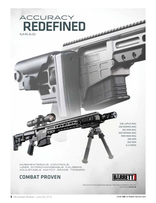 2 The Counter Terrorist ~ June/July 2016 Circle 121 on Reader Service Card
Barrett will not sell to government agencies in the State of California or New York.
Learn more at barrett.net
REDEFINED
ACCURACY
338 LAPUA MAG
338 NORMA MAG
300 WIN MAG
300 NORMA MAG
7MM REM MAG
308 WIN
260 REM
6.5 CREED
MRAD
AMBIDEXTEROUS CONTROLS.
USER INTERCHANGEABLE CALIBERS.
ADJUSTABLE MATCH GRADE TRIGGER.
COMBAT PROVEN
 
