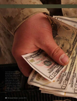 38 The Counter Terrorist ~ June/July 201638 The Counter Terrorist ~ June/July 2016
Lance Cpl. Justin R. Harris, a
disbursing clerk augmented to
the Sahl Sinjar Airfield Marine
Corps Exchange in northern
Iraq, counts money from his
change drawer, Mar. 3, 2009.
The exchange is run by Marines
from Combat Logistics Battalion
7, 2nd Marine Logistics Group
(Forward), and provides services
to all personnel on Sahl Sinjar.
Photo by: Cpl. Bobbie A. Curtis
 