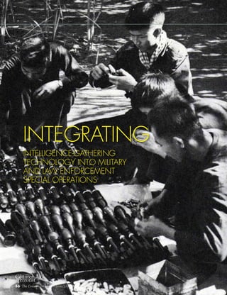 56 The Counter Terrorist ~ June/July 2016
INTELLIGENCE-GATHERING
TECHNOLOGY INTO MILITARY
AND LAW ENFORCEMENT
SPECIAL OPERATIONS
INTEGRATING
56 The Counter Terrorist ~ June/July 2016
 