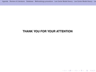 Agenda Review of Literature Database Methodology procedure Lee Carter Model theory Lee Carter Model theory Lee
THANK YOU FOR YOUR ATTENTION
 