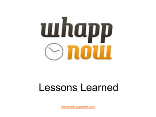 Lessons Learned
www.whappnow.com
 
