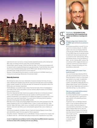 25
David Gerdes, vice president of sales
and marketing, Pacific Hospitality Group
reveals how California is reaching out to
MENA
What percentage of your clientele is from
the MENA region and how do you promote to
them?
We see great possibilities for growth from the
region for our California Resorts. The MENA
region is very much an emerging market for
us that we look to develop. We know travellers
from the MENA region are increasingly looking
to California for new luxury experiences and
our properties fit their needs perfectly, offering
personalised services, privacy and attention to
detail – all set in stunning, idyllic locations. We
are looking to further engage and deepen our
cooperation with the luxury travel industry in
the region, to develop long lasting and mutu-
ally beneficial relationships.
Will you be attending the Arabian Travel
Market this year?
Yes, we are excited about attending ATM this
year with an expanded presence as part of the
Brand USA pavilion to launch our luxury Merit-
age Collection to the market. Included within
the collection are: Bacara Resort and Spa
located in Santa Barbara, Balboa Bay Resort in
Newport Beach Orange County, The Meritage
Resort and Spa in Napa Valley, and Estancia La
Jolla Hotel and Spa in La Jolla, California.
How do you successfully fulfil the needs of
the affluent MENA traveller?
As a luxury hospitality provider, our properties
offer a high quality product, superb service
and recognition, with outstanding and desir-
able locations.
Of particular note is our Meritage Collection
which is a new, reimagined experience that
offers a variety of distinctive properties in
renowned California destinations. From Napa
Valley to Newport Beach and La Jolla, the
Meritage Collection provides a truly inspiring
and unique variety of experiences. No matter
which location you visit
along the West Coast,
visitors will discover
a uniquely tailored
experience.
Q&A
feature US
menaluxury.com
waters becomes ever more secure, an array of already established properties, both on the East and
West coasts, are looking to become a part of this successful partnership.
Andreas Oberoi, general manager, Trump SoHo New York noted: “From lavish accommodations and
an inspired locale to exceptional dining and well-appointed amenities, Trump SoHo New York’s unique
brand of luxury hospitality flawlessly aligns with the MENA market. We have recently hired a new
international sales manager who will focus on this market too.”
Mondrian LA also explained how the property is currently reaching out to the MENA market by pro-
moting an exclusive package offered only to this particular market.
Naturally American
Old world glamour and a most classic interpretation of opulence emanates from many US luxury
hotels, extending their hospitality, along with their unique and memorable style to discerning Middle
Eastern clientele. However, this chic luxury also takes into consideration the specialised needs of the
MENA visitor, such as dietary requirements.
Annette Weishaar, vice president of sales, Caesars Entertainment noted: “We are knowledgeable in
and mindful of Arab customs and traditions, and have catered to affluent travellers from the Middle
East and continue to do so."
She further elaborated that Arabic channels are available and halal food can certainly be provided if
there is a need. Weishaar added that they also have members of staff that are fluent in Arabic.
However, the destination’s luxury experience for the MENA visitor appears to encompass much more
than an array of specialised requirements; it is a careful blend of intrinsically American splendour
whilst also remaining loyal to the needs of MENA clientele.
Matt Zolbe, director of sales and marketing, Waldorf Astoria New York, further explicated on this: “We
deploy a standard we refer to as True Waldorf Service. It starts, of course, with stand fare: Arabic
television, Qiblas, bidet hoses, a butler service, suite attaches and the hand selection of the ideal suite.
However, if done well it will reflect a much more anticipatory approach than a menu of options can
illuminate.”
This was also elucidated by Jill DeMone, director of sales and marketing, Mandarin Oriental, Miami,
who noted that the creation of a home away from home is paramount.
She further remarked: “Understated service is what Mandarin Oriental is known for, this is exactly what
our affluent clients are – and the team goes above and beyond what is expected from luxury hotels.”
A union of resplendence and confidence, the US is inviting discerning MENA clientele to experience
the American dream within a backdrop of its chic luxury offering.
 