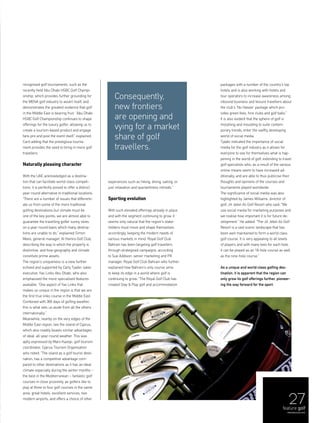 27
recognised golf tournaments, such as the
recently held Abu Dhabi HSBC Golf Champi-
onship, which provides further grounding for
the MENA golf industry to assert itself, and
demonstrates the greatest evidence that golf
in the Middle East is bearing fruit. “Abu Dhabi
HSBC Golf Championship continues to shape
offerings for the luxury golfer, allowing us to
create a tourism-based product and engage
fans pre and post the event itself,” explained
Card adding that the prestigious tourna-
ment provides the seed to bring in more golf
travellers.
Naturally pleasing character
With the UAE acknowledged as a destina-
tion that can facilitate world-class competi-
tions, it is perfectly poised to offer a distinct
year-round alternative to traditional locations.
“There are a number of issues that differenti-
ate us from some of the more traditional
golfing destinations but climate must be
one of the key points; we are almost able to
guarantee the travelling golfer sunny skies
on a year-round basis which many destina-
tions are unable to do,” explained Simon
Mees, general manager, Al Hamra Golf Club,
describing the way in which the property is
distinctive, and how geography and climate
constitute prime assets.
The region’s uniqueness is a view further
echoed and supported by Carly Tjader, sales
executive, Yas Links Abu Dhabi, who also
emphasised the more specialised features
available: “One aspect of Yas Links that
makes us unique in the region is that we are
the first true links course in the Middle East.
Combined with 365 days of golfing weather,
this is what sets us aside from all the others
internationally.”
Meanwhile, nearby on the very edges of the
Middle East region, lies the island of Cyprus,
which also readily boasts similar advantages
of ideal, all-year-round weather. This was
aptly expressed by Maro Kazepi, golf tourism
coordinator, Cyprus Tourism Organisation
who noted: “The island as a golf tourist desti-
nation, has a competitive advantage com-
pared to other destinations as it has an ideal
climate especially during the winter months –
the best in the Mediterranean – fantastic golf
courses in close proximity, as golfers like to
play at three to four golf courses in the same
area, great hotels, excellent services, two
modern airports, and offers a choice of other
experiences such as hiking, diving, sailing, or
just relaxation and spa/wellness retreats.”
Sporting evolution
With such elevated offerings already in place,
and with the segment continuing to grow, it
seems only natural that the region's stake-
holders must move and shape themselves
accordingly, keeping the modern needs of
various markets in mind. Royal Golf Club
Bahrain has been targeting golf travellers
through strategised campaigns, according
to Sue Addison, senior marketing and PR
manager, Royal Golf Club Bahrain who further
explained how Bahrain’s only course aims
to keep its edge in a world where golf is
continuing to grow: “The Royal Golf Club has
created Stay & Play golf and accommodation
packages with a number of the country’s top
hotels and is also working with hotels and
tour operators to increase awareness among
inbound business and leisure travellers about
the club’s 'No Hassle' package which pro-
vides green fees, hire clubs and golf balls.”
It is also evident that the sphere of golf is
morphing and moulding to suite contem-
porary trends; enter the swiftly developing
world of social media.
Tjader indicated the importance of social
media for the golf industry as it allows for
everyone to see for themselves what is hap-
pening in the world of golf, extending to travel
golf specialists who, as a result of the various
online means seem to have increased ad-
ditionally, and are able to thus publicise their
thoughts and opinions of the courses and
tournaments played worldwide.
The significance of social media was also
highlighted by James Williams, director of
golf, JA Jebel Ali Golf Resort who said: “We
use social media for marketing purposes and
we realise how important it is for future de-
velopment.” He added: “The JA Jebel Ali Golf
Resort is a vast scenic landscape that has
been well maintained to form a world class
golf course. It is very appealing to all levels
of players and with many tees for each hole,
it can be played as an 18-hole course as well
as the nine-hole course.”
As a unique and world-class golfing des-
tination, it is apparent that the region can
only grow its golf offerings further, pioneer-
ing the way forward for the sport.
Consequently,
new frontiers
are opening and
vying for a market
share of golf
travellers.
feature golf
menaluxury.com
 