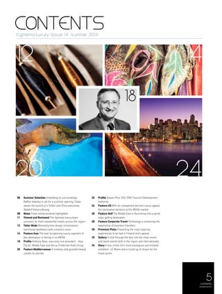 5
CONTENTSttgmena luxury issue 14 summer 2014
06	 Summer Selection Amplifying its surroundings,
Raffles Istanbul is set for a summer opening, Dubai
awaits the launch of a Sofitel and China welcomes
Waldorf Astoria Beijing
08	News Fresh enhancements highlighted
11	 Viewed and Reviewed The ttgmena luxury team
uncovers its most noteworthy travels across the region
12	 Tailor Made Revealing how design connoisseurs
harmonise aesthetics with a brand's vision
14	 Feature Asia The ever burgeoning luxury segment of
this destination is honing in on MENA
18	Profile Anthony Ross, executive vice president - Asia
Pacific, Middle East and Africa, Preferred Hotel Group
20 	 Feature Mediterranean A timeless and graceful beauty
unveils its secrets
22	Profile Steven Rice, CEO, RAK Tourism Development
Authority
24 	 Feature US With an unexpected discreet luxury appeal,
this destination beckons to the MENA market
26 	 Feature Golf The Middle East is flourishing into a world
class golfing destination
28 	 Feature Corporate Travel Technology is enlivening the
experience of business travellers
30	 Premium Picks Presenting the most inspiring
experiences to be had in Finland and Lapland
32 	 Gallery A look through the lens into the most recent
and lavish events both in the region and internationally
34 	 Diary A tour of the US's most prestigious and evolved
exhibition, LE Miami and a round up of shows for the
travel sector
12 14
20
contents
menaluxury.com
24
18
 