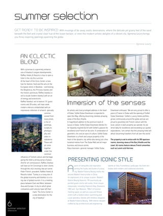point of tranquillity and inspiration
among the hustle and bustle of a busy
city, Waldorf Astoria Beijing marks the
second Waldorf Astoria hotel in China.
An expression of its unique location, Waldorf
Astoria Beijing features 176 luxuriously ap-
pointed guest rooms and suites, three unique
restaurants, including Peacock Alley, Brasserie
1893 and Zijin Mansion, 796m2
of function
meeting space, as well as a spa and fitness
centre with a heated indoor swimming pool.
Local splendour blends with timeless elegance
at Waldorf Astoria Beijing. With interior designs
crafted by top architectural and engineering
6summer selection
menaluxury.com
ttgmena luxury
summer selection
Immersion of the senses
An eclectic
blend
An artistic and most privileged address in the heart
of Dubai, Sofitel Dubai Downtown is expected to
open this May, offering discerning clientele amazing
views of the Burj Khalifa.
A magnificent addition to the premium level of
luxury in Dubai, Sofitel Dubai Downtown blends Vic-
tor Vasarely inspired Op Art with Sofitel's passion for
excellence and French art de vivre. A combination of
geometric chic and an oasis of culture, Sofitel Dubai
Downtown is a fresh and unique property in the
heart of the dynamic city, whilst also being just a few
hundred metres from The Dubai Mall and all major
business and leisure points.
Klaus Assmann, general manager, Sofitel Dubai
Downtown enthused: “We are very proud to offer a
piece of France in Dubai with the opening of Sofitel
Dubai Downtown. Sofitel’s Luxury Hotels portfolio
grows continuously around the globe and we are
proud to gracefully link French culture with the
local culture in each property we operate. As we
strive daily for excellence and exceeding our guests’
expectations, I am certain that this amazing hotel will
attract discerning travellers from all over the world.”
The property is set to entice with its 350 spacious
rooms, stunning views of the Burj Khalifa and the
coast. All rooms feature deluxe French amenities
such as Lanvin and Hermes.
With a promise to supremely enhance
one of Istanbul’s largest developments,
Raffles Hotels & Resorts is due to open a
hotel in the city this summer.
At the heart of the Zorlu Center, a new
hub for fashion, food and the arts on the
European shore in Besiktas - overlooking
the Bosphorus, the Princess Islands and
the historic peninsula, Raffles Istanbul is
set to exude modern Istanbul with an air
of energy and eclecticism.
Raffles Istanbul, set to feature 131 guest
rooms and 39 suites, will have sleek
modern interiors embellished with an
impressive collection of artwork, specially
commis-
sioned from
local artists,
a mix of
paintings,
sculpture,
photogra-
phy and
video in-
stallations.
These will
all come
together
under the
common
influence of Turkish culture and heritage,
giving the hotel a strong sense of place.
And for art connoisseurs, Raffles Istanbul
will have an Art Concierge to steer clients
through the city’s exciting new art scene.
Peter French, president, Raffles Hotels &
Resorts noted: “Turkey is a rising star of
the global economy and Istanbul is a ris-
ing star of global tourism. It is a meeting
place between East and West, between
Asia and Europe. A city on which great
civilisations and cultures have left their
mark. The Zorlu Center is
a new destination for the
city of Istanbul."
presenting Iconic style
talents at Yabu Pushelberg Landscape, the hotel em-
bodies both modern and traditional elements.
A
With musings of far away, exotic destinations, where the delicate yet grainy feel of the sand
beneath the feet and crystal clear hue of the ocean beckon, or even the modern artistic delights of a vibrant city, ttgmena luxury brings
you three inspiring openings spanning the globe.
Get ready to be inspired
 