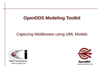 www.opendds.orgwww.ociweb.com
OpenDDS Modeling ToolkitOpenDDS Modeling Toolkit
Capturing Middleware using UML Models
 