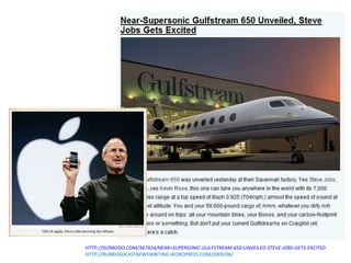 HTTP://GIZMODO.COM/367924/NEAR+SUPERSONIC-GULFSTREAM-650-UNVEILED-STEVE-JOBS-GETS-EXCITED HTTP://RUBROADCASTNEWSWRITING.WORDPRESS.COM/2009/06/ 