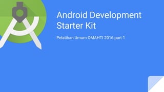 Android Development
Starter Kit
Pelatihan Umum OMAHTI 2016 part 1
 
