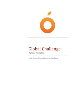 Global Challenge
BusinessSimulation
Pratik Renuse, Rozanna Tasalova, Chao Zhang
 