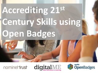 Accrediting 21st
Century Skills using
Open Badges
 
