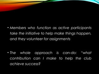 • Members who function as active participants
take the initiative to help make things happen,
and they volunteer for assig...