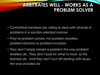 ARBITRATES WELL - WORKS AS A
PROBLEM SOLVER
• Committed members are willing to deal with all kinds of
problems in a soluti...