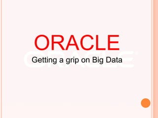 ORACLE
Getting a grip on Big Data
 