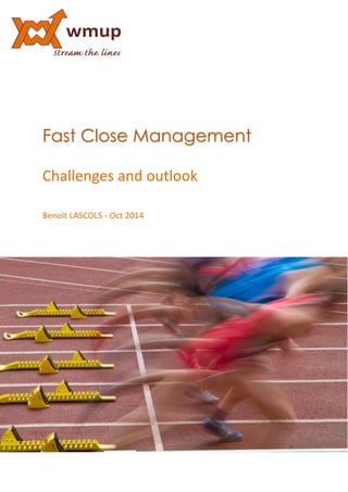 1
Fast Close Management
Challenges and outlook
Benoit LASCOLS - Oct 2014
 