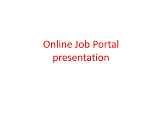Online Job Portal
presentation
 