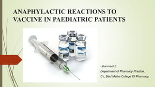 ANAPHYLACTIC REACTIONS TO
VACCINE IN PAEDIATRIC PATIENTS
- Kanmani.S
Department of Pharmacy Practice,
C L Baid Metha College Of Pharmacy.
 