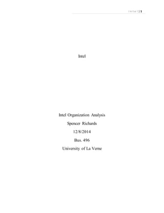 I n t e l | 1
Intel
Intel Organization Analysis
Spencer Richards
12/8/2014
Bus. 496
University of La Verne
 