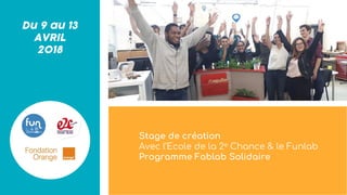 Du 9 au 13
AVRIL
2018
Stage de création
Avec l’Ecole de la 2e Chance & le Funlab
Programme Fablab Solidaire
 