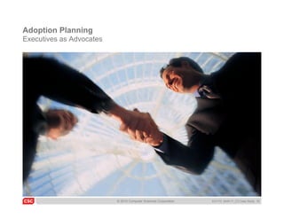 Adoption Planning
Executives as Advocates




                          © 2010 Computer Sciences Corporation   6/21/10 504...