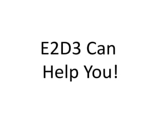 E2D3 Can
Help You!
 