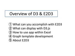 Overview of D3 & E2D3
① What can you accomplish with E2D3
② What can display with D3.js
③ How to use app within Excel
④ Gr...