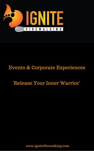'Release Your Inner Warrior'
Events & Corporate Experiences
www.ignitefirewalking.com
 