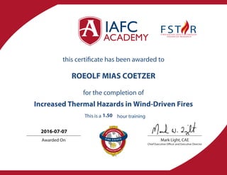 Mark Light, CAE
Chief Executive Officer and Executive Director
Awarded On
this certificate has been awarded to
for the completion of
This is a hour training
ROEOLF MIAS COETZER
Increased Thermal Hazards in Wind-Driven Fires
1.50
2016-07-07
 