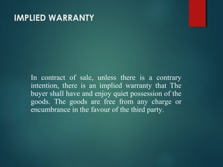 IMPLIED WARRANTY
In contract of sale, unless there is a contrary
intention, there is an implied warranty that The
buyer sh...