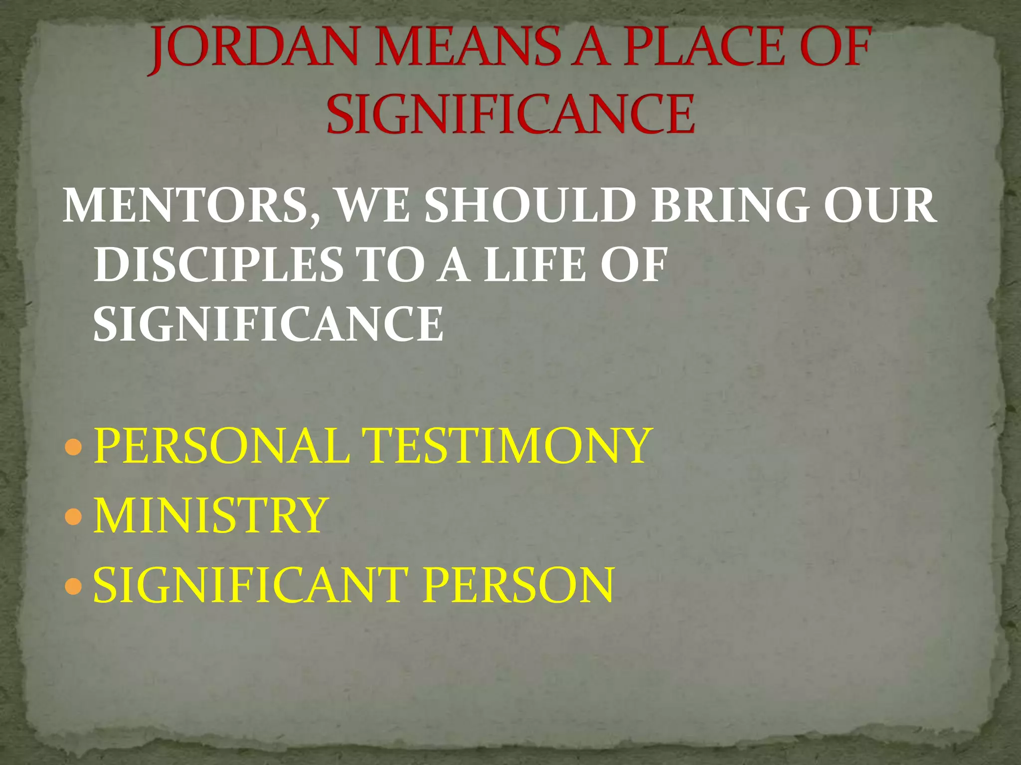 MENTORS, WE SHOULD BRING OUR
DISCIPLES TO A LIFE OF
SIGNIFICANCE
PERSONAL TESTIMONY
MINISTRY
SIGNIFICANT PERSON