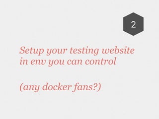 Setup your testing website
in env you can control
(any docker fans?)
2
 