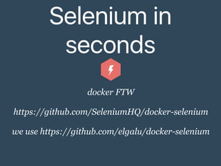 Selenium in
seconds
docker FTW
https://github.com/SeleniumHQ/docker-selenium
we use https://github.com/elgalu/docker-selenium
 