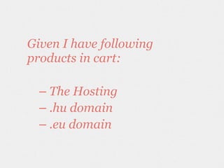 Given I have following
products in cart:
– The Hosting
– .hu domain
– .eu domain
 