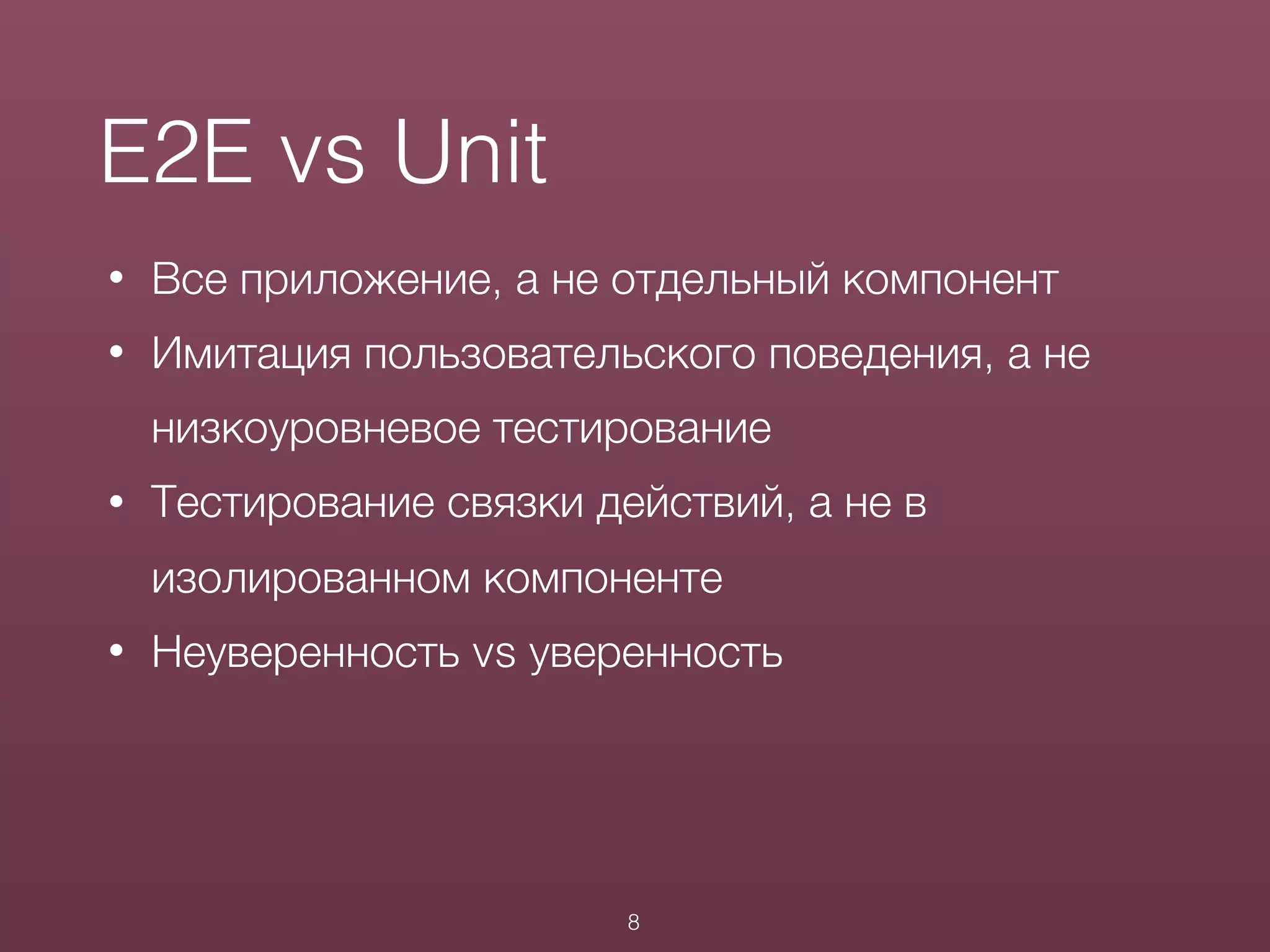 • Все приложение, а не отдельный компонент
• Имитация пользовательского поведения, а не
низкоуровневое тестирование
• Тестирование связки действий, а не в
изолированном компоненте
• Неуверенность vs уверенность
E2E vs Unit
8
 